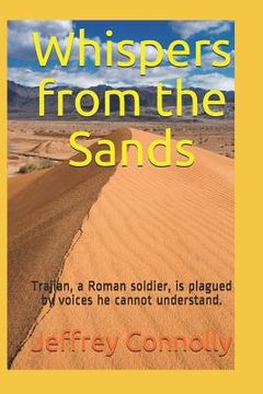 portada Whispers from the Sands: Trajian, a Roman soldier, is plagued by voices he cannot understand. (en Inglés)