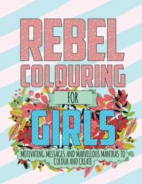 portada Rebel Colouring for Girls: Motivating Messages & Marvellous Mantras to Colour & Create (en Inglés)