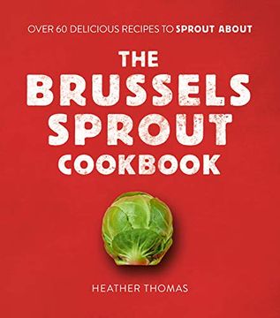 portada The Brussels Sprout Cookbook: Over 60 Delicious Recipes to Sprout About (en Inglés)