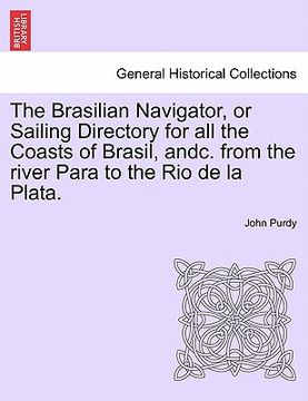 portada the brasilian navigator, or sailing directory for all the coasts of brasil, andc. from the river para to the rio de la plata.