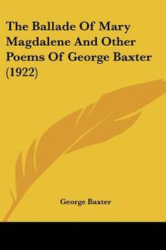 portada the ballade of mary magdalene and other poems of george baxter (1922) (in English)
