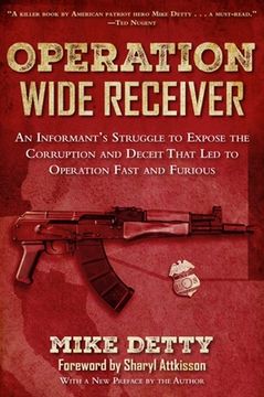 portada Operation Wide Receiver: An Informant's Struggle to Expose the Corruption and Deceit That Led to Operation Fast and Furious (en Inglés)