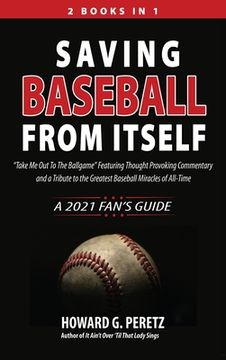 portada Saving Baseball from Itself: "Take Me Out to the Ballgame" Featuring Thought Provoking Commentary and a Tribute to the Greatest Baseball Miracles o