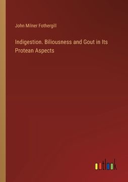 portada Indigestion. Biliousness and Gout in Its Protean Aspects (in English)