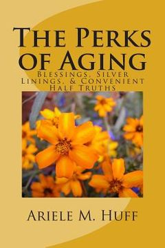 portada The Perks of Aging: Blessings, Silver Linings, & Convenient Half Truths (en Inglés)