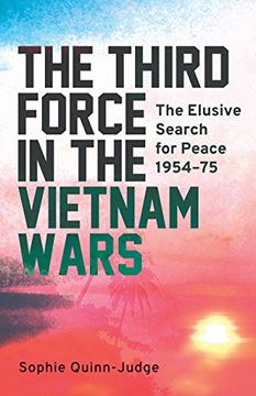portada The Third Force in the Vietnam War: The Elusive Search for Peace 1954-75 (International Library of Twentieth Century History)