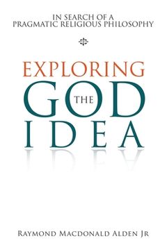 portada Exploring the God Idea: In Search of a Pragmatic Religious Philosophy (in English)