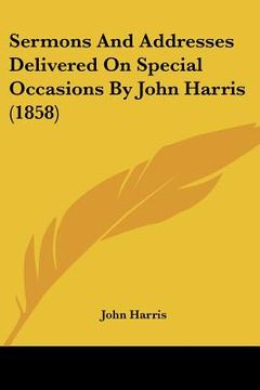 portada sermons and addresses delivered on special occasions by john harris (1858) (in English)