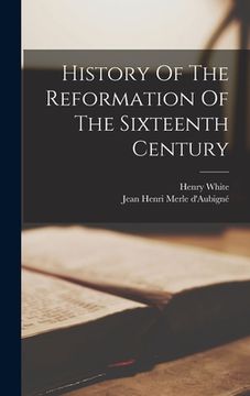 portada History Of The Reformation Of The Sixteenth Century