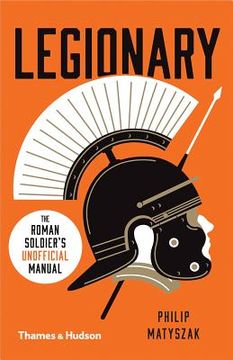 portada Legionary: The Roman Soldier's (Unofficial) Manual (New in Paperback) (en Inglés)