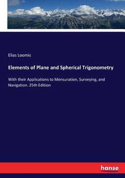 portada Elements of Plane and Spherical Trigonometry: With their Applications to Mensuration, Surveying, and Navigation. 25th Edition (en Inglés)
