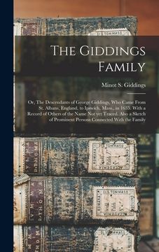 portada The Giddings Family: Or, The Descendants of George Giddings, who Came From St. Albans, England, to Ipswich, Mass., in 1635. With a Record o