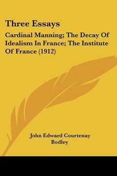 portada three essays: cardinal manning; the decay of idealism in france; the institute of france (1912)