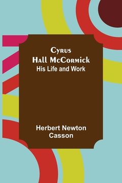 portada Cyrus Hall McCormick; His Life and Work (en Inglés)