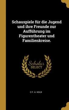 portada Schauspiele für die Jugend und Ihre Freunde zur Aufführung im Figurentheater und Familienkreise. (in German)