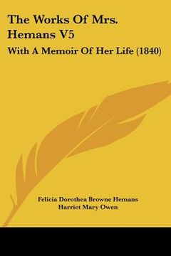 portada the works of mrs. hemans v5: with a memoir of her life (1840) (in English)