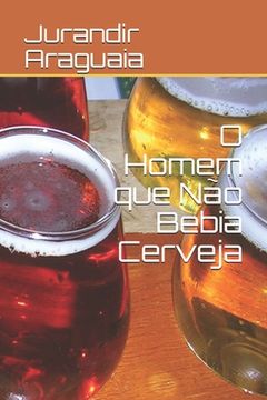 portada O Homem que Não Bebia Cerveja (in Portuguese)