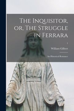 portada The Inquisitor, or, The Struggle in Ferrara: an Historical Romance; 1