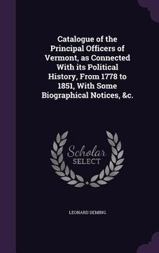 portada Catalogue of the Principal Officers of Vermont, as Connected With its Political History, From 1778 to 1851, With Some Biographical Notices, &c. (en Inglés)