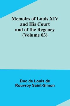 portada Memoirs of Louis XIV and His Court and of the Regency (Volume 03) (in English)