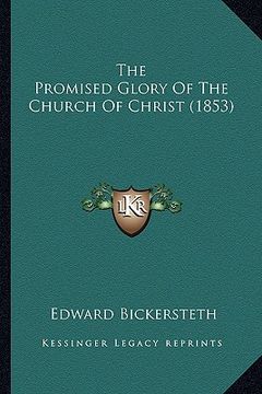 portada the promised glory of the church of christ (1853) the promised glory of the church of christ (1853)