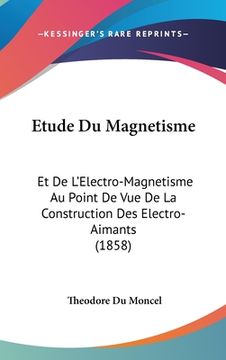 portada Etude Du Magnetisme: Et De L'Electro-Magnetisme Au Point De Vue De La Construction Des Electro-Aimants (1858) (in French)