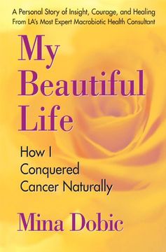 portada My Beautiful Life: How i Conquered Cancer Naturally (en Inglés)