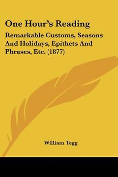 portada one hour's reading: remarkable customs, seasons and holidays, epithets and phrases, etc. (1877) (en Inglés)