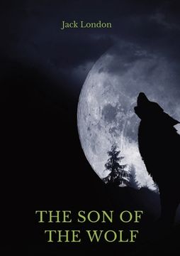 portada The Son of the Wolf: A collection of short stories by Jack London