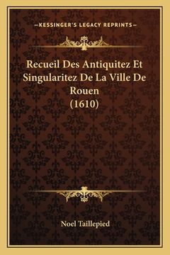 portada Recueil Des Antiquitez Et Singularitez De La Ville De Rouen (1610) (in French)