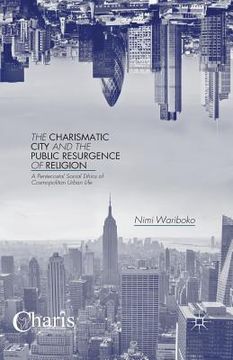portada The Charismatic City and the Public Resurgence of Religion: A Pentecostal Social Ethics of Cosmopolitan Urban Life (in English)