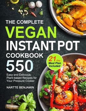 portada The Complete Vegan Instant Pot Cookbook: 550 Easy and Delicious Plant-based Recipes for Your Pressure Cooker (21-Day Meal Plan Included) (en Inglés)