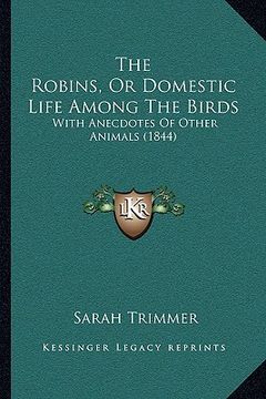 portada the robins, or domestic life among the birds: with anecdotes of other animals (1844) (in English)