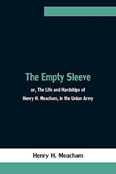 portada The Empty Sleeve, or, the Life and Hardships of Henry h. Meacham, in the Union Army (en Inglés)