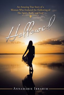 portada Hollowed: An Amazing True Story of a Woman Who Endured the Hollowing of Her Spirit, Body, and Soul