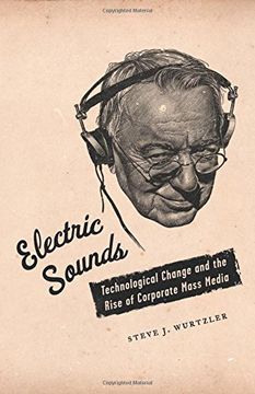 portada Electric Sounds: Technological Change and the Rise of Corporate Mass Media (Film and Culture Series) (in English)