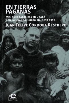 portada EN TIERRAS PAGANAS. MISIONES CATOLICAS EN URABA Y EN LA GUAJIRA COLOMBIA 1892-1952