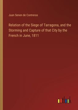 portada Relation of the Siege of Tarragona, and the Storming and Capture of that City by the French in June, 1811 (en Inglés)