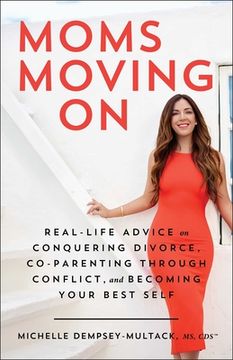 portada Moms Moving on: Real-Life Advice on Conquering Divorce, Co-Parenting Through Conflict, and Becoming Your Best Self (en Inglés)
