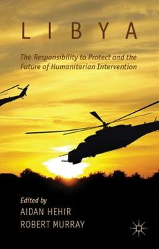 portada Libya, the Responsibility to Protect and the Future of Humanitarian Intervention (en Inglés)