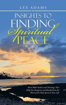portada Insights to Finding Spiritual Peace: Short Bible Studies and Teachings That Help You Recognize and Benefit from the Work of the Holy Spirit in Your Li (in English)