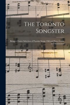 portada The Toronto Songster [microform]: Being a Choice Selection of Popular Songs, Old and New, Comic and Sentimental (en Inglés)