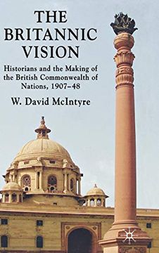 portada The Britannic Vision: Historians and the Making of the British Commonwealth of Nations, 1907-48 