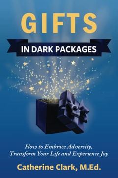 portada Gifts in Dark Packages: How to Embrace Adversity, Transform Your Life and Experience joy (en Inglés)