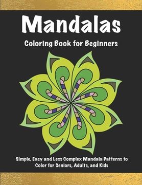 portada Mandalas Coloring Book for Beginners: Simple, Easy and Less Complex Mandala Patterns to Color for Seniors, Adults, and Kids