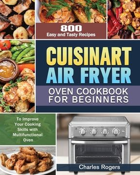 portada Cuisinart Air Fryer Oven Cookbook for Beginners: 800 Easy and Tasty Recipes to Improve Your Cooking Skills with Multifunctional Oven (in English)