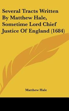 portada several tracts written by matthew hale, sometime lord chief justice of england (1684) (en Inglés)