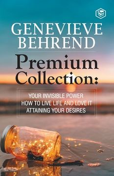 portada Geneviève Behrend - Premium Collection: Your Invisible Power, How to Live Life and Love it, Attaining Your Heart's Desire (en Inglés)