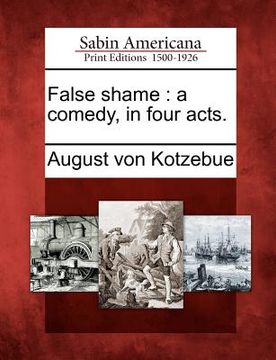 portada false shame: a comedy, in four acts. (en Inglés)