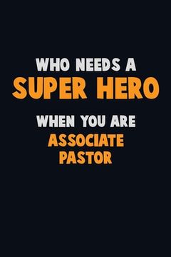 portada Who Need A SUPER HERO, When You Are Associate Pastor: 6X9 Career Pride 120 pages Writing Notebooks (en Inglés)